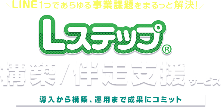 LINE1つであらゆる事業課題をまるっと解決 Lステップ構築/伴走支援サービス 導入から構築、運用まで成果にコミット