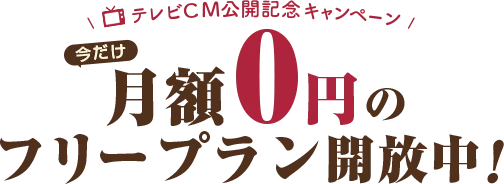 TVCM公開記念キャンペーン|今だけ月額0円のフリープラン開放中！