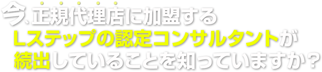 今、正規代理店に加盟するLステップの認定コンサルタントが続出していることを知っていますか？