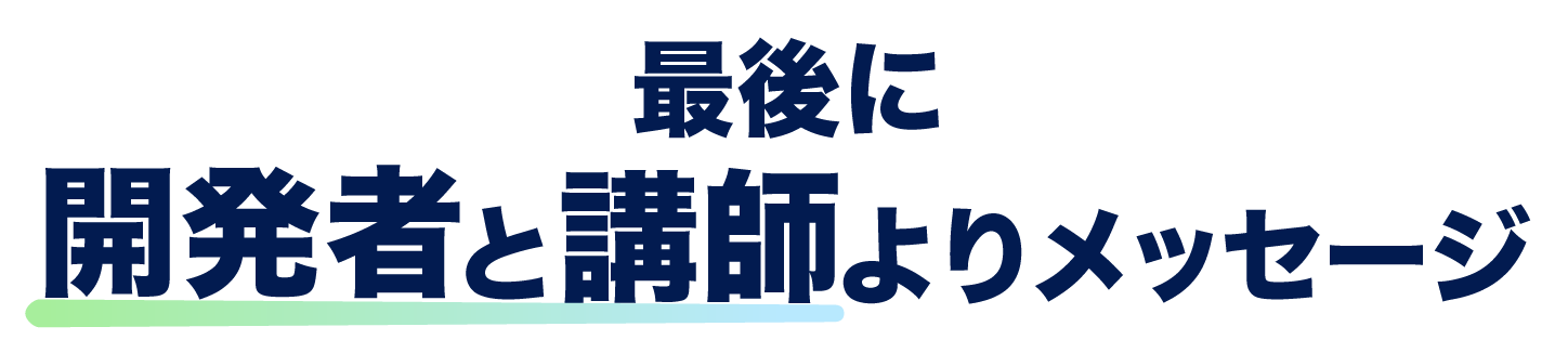 最後に 開発者と講師よりメッセージ この説明会に込めた想いをお伝えします