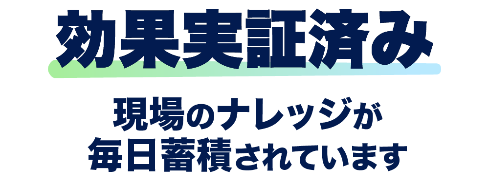 効果実証済　現場のナレッジが毎日蓄積されています