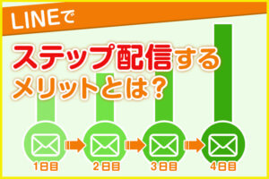 LINE公式アカウント（旧LINE＠）をステップ送信する？そのメリットとは？