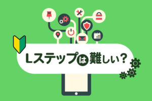 Lステップの使い方・導入後にやるべきことをまとめて解説
