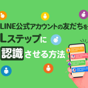 LINE公式アカウントの友だちをLステップに認識させる方法3選 | L