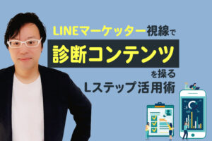 LINEマーケッター視点でのサポートで売上をアップ！診断コンテンツを操る活用術