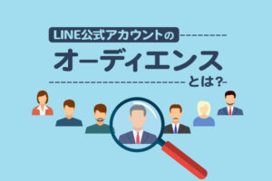 LINE公式アカウントのオーディエンスとは？属性との違いを解説