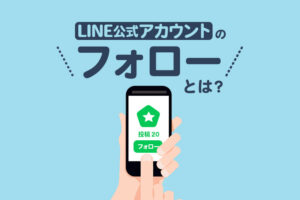 LINE公式アカウントの「フォロー」とは？友だちとの違いを解説