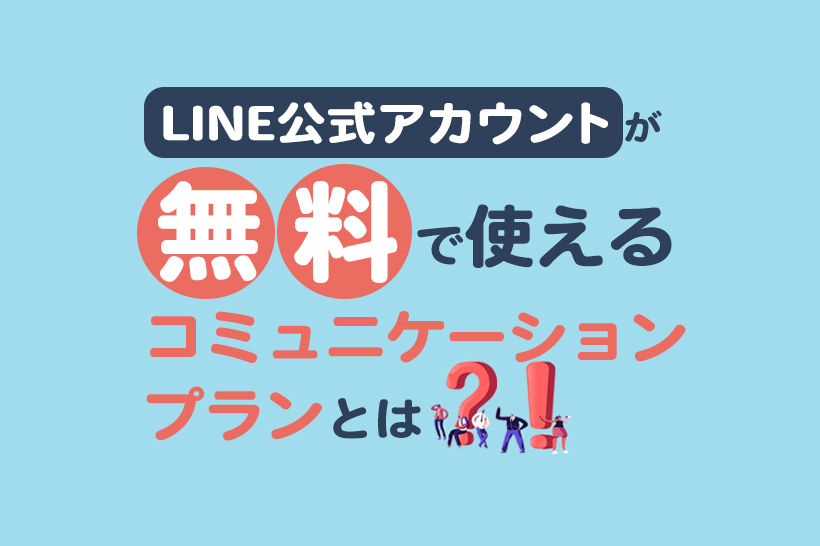 LINE公式アカウントが無料で使える「コミュニケーションプラン」とは?特徴や導入方法を解説
