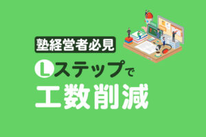 Lステップで工数削減！塾経営にLINEを使うメリットや活用事例を紹介