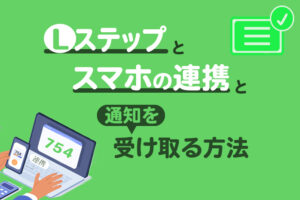 Lステップとスマートフォンの連携方法|スマホで通知を受け取る方法も解説