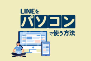 LINEをパソコンで使う方法まとめ|Windows・Mac・Chrome対応インストール手順付き