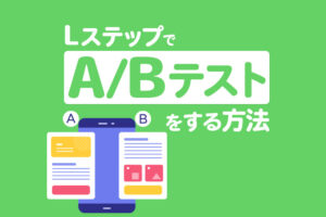 LステップでA/Bテストをする方法|メリットやコツも解説
