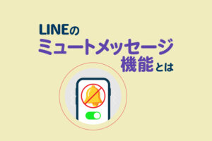 LINEのミュートメッセージ機能とは?通知せずに送る方法と相手の見え方を徹底解説