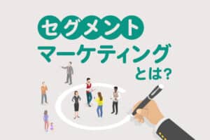 セグメントマーケティングとは？意味や使い方、企業の成功事例をまとめて紹介