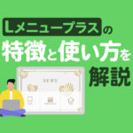 リッチメニューの新機能「Lメニュープラス」の特徴と使い方を解説