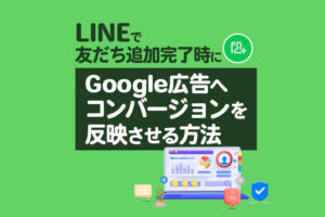 LINEで友だち追加完了時にGoogle広告へコンバージョンを反映させる方法