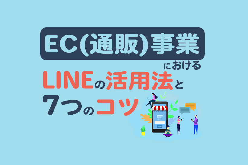 EC（通販）事業におけるLINEの活用法｜7つのコツや事例も解説