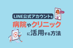 病院やクリニックでLINE公式アカウントを活用する5つの方法