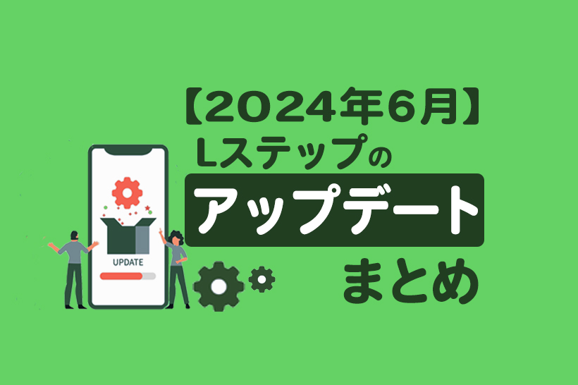 【2024年6月】Lステップのアップデートまとめ