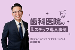 平均月商約1,500万円アップ！歯科医院のLステップ導入事例