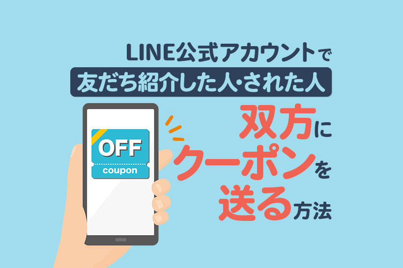 LINE公式アカウントの新機能｜友だち紹介した人・された人双方にクーポンを送る方法