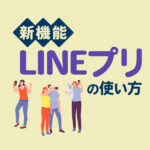 LINEの新機能「LINEプリ」の特徴と使い方を解説
