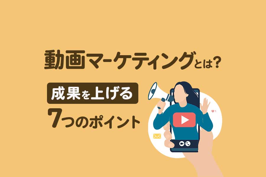 動画マーケティングとは？成果を上げるためのポイント7つを徹底解説