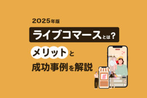 【2025年最新】ライブコマースとは？日本の成功事例とメリットを解説
