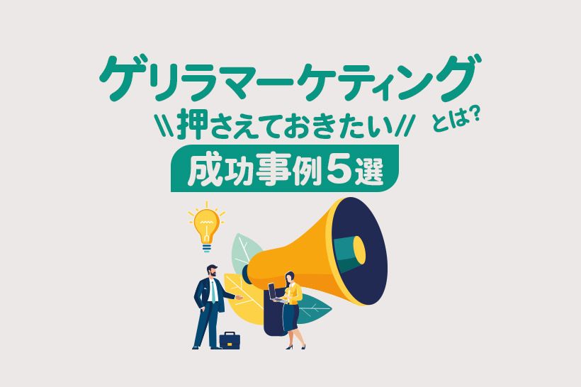 ゲリラマーケティングとは？押さえておきたい成功事例5選と手法を徹底解説