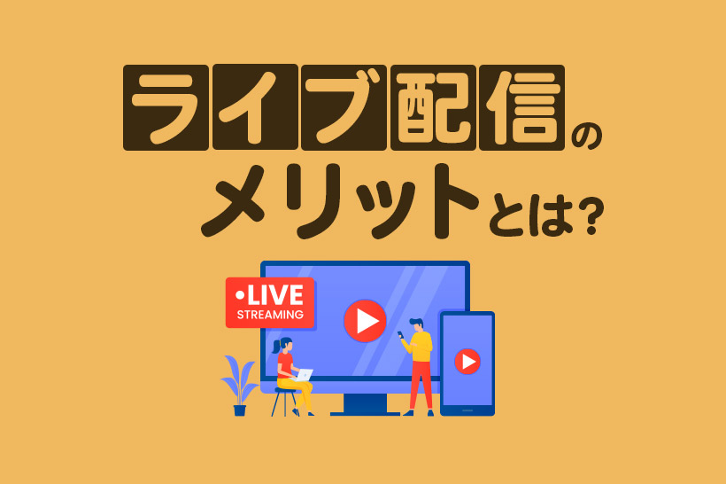 ライブ配信のメリットとは？動画との違いや5つの成功ポイントを解説