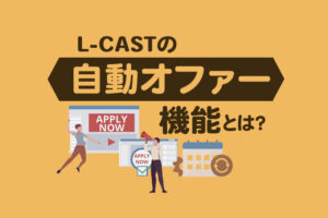 Lキャストの「自動オファー機能」とは?特長や設定方法を解説