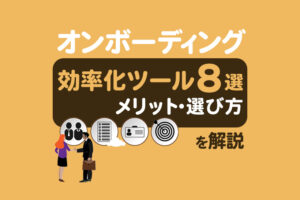 オンボーディングを効率化するツール8選!メリットや選び方も解説