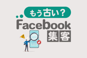 Facebook集客は古いってホント？集客方法のコツを解説【2025年最新】