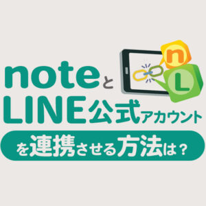 noteとLINE公式アカウントを連携させる方法は？誘導方法も解説！