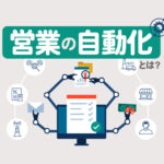 【営業の自動化】セールスオートメーションとは？ポイントやおすすめツールを解説