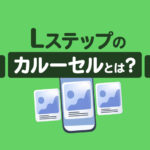 Lステップのカルーセルとは？作成方法や活用事例を解説