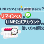 LINEでリマインドを自動化するには？リマインくんやLINE公式アカウントの使い方を解説