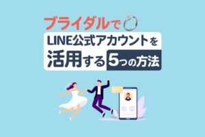 ブライダルでのLINE公式アカウント活用法5つ！関係づくりや効率化に役立つ工夫を紹介