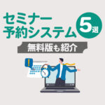 【2025年最新】セミナー予約システム5選を比較｜無料版・LINEツールも紹介