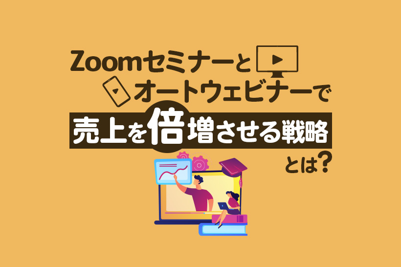Zoomセミナーとオートウェビナーを活用した売上向上の実践方法を公開!