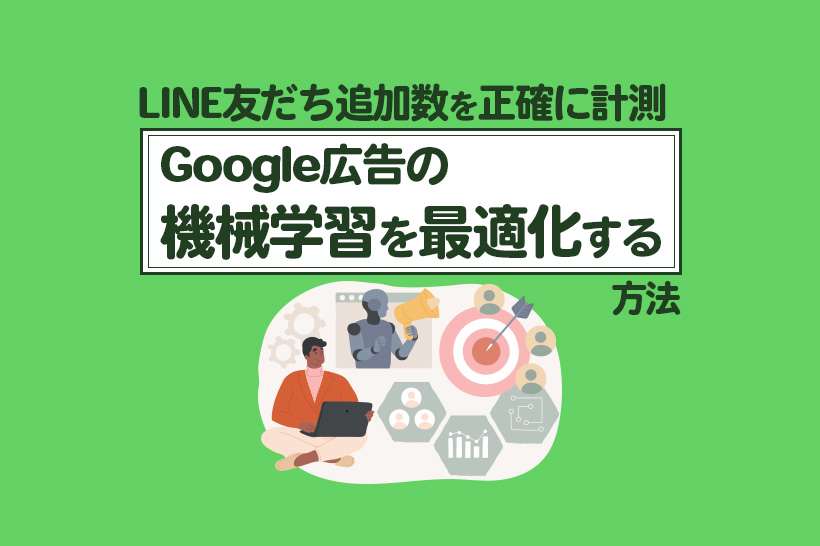 LINE友だち追加数を正確に計測｜Google広告の機械学習を最適化するコンバージョンAPI