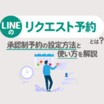 LINEのリクエスト予約とは？承認制予約の設定方法と使い方をわかりやすく解説
