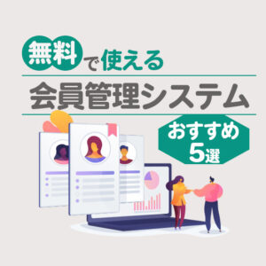【無料あり】会員管理システムおすすめ5選！機能一覧でクラウド・アプリを比較