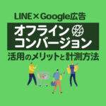【LINE×Google広告】オフラインコンバージョン活用のメリットと計測方法