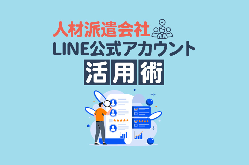 人材派遣会社のLINE公式アカウント活用術！メリットや求人フロー効率化の事例も解説