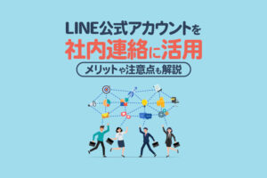 LINE公式アカウントを社内連絡に活用する方法｜メリットや注意点も解説