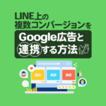LINEの複数コンバージョンをGoogle広告に反映させて広告効果を最大化する方法