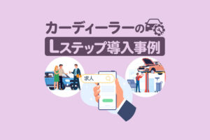 業務負担を3割削減！セグメント配信とステータス管理で採用業務を効率化｜カーディーラーのLステップ導入事例