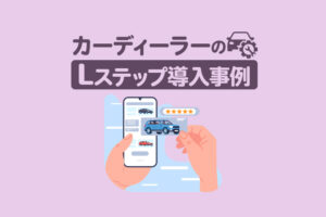 紙DMから脱却！自動配信と予約オンライン化で業務効率化｜カーディーラーのLステップ導入事例