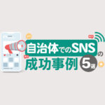 自治体でのSNSの成功事例5選！地域活性化と活用のコツ